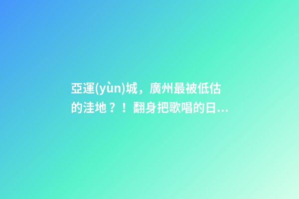 亞運(yùn)城，廣州最被低估的洼地？！翻身把歌唱的日子，就要到了……